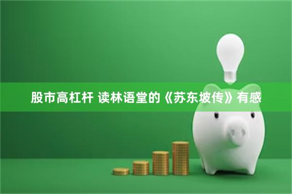 股市高杠杆 读林语堂的《苏东坡传》有感